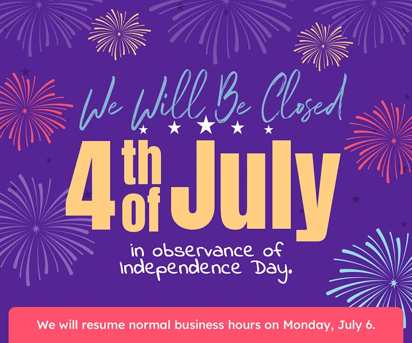We will be closed 4th of july in observance of independence day